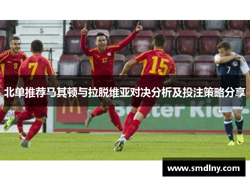 北单推荐马其顿与拉脱维亚对决分析及投注策略分享