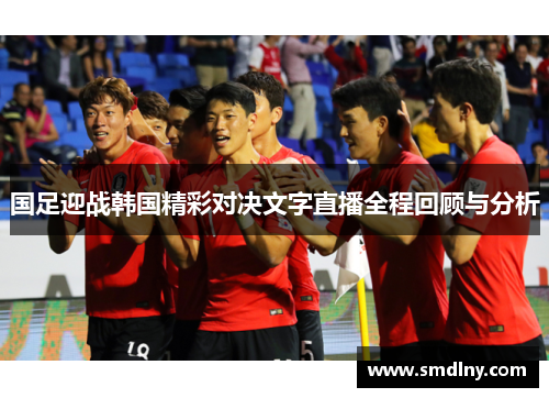 国足迎战韩国精彩对决文字直播全程回顾与分析
