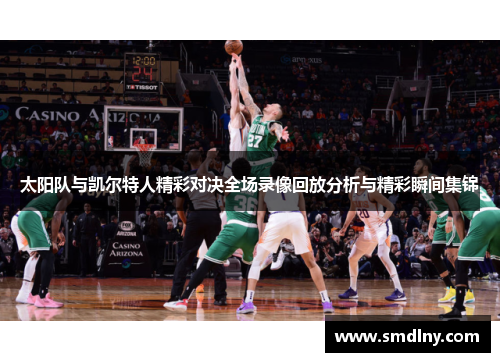 太阳队与凯尔特人精彩对决全场录像回放分析与精彩瞬间集锦