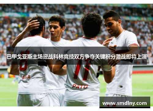 巴甲戈亚斯主场迎战科林竞技双方争夺关键积分激战即将上演