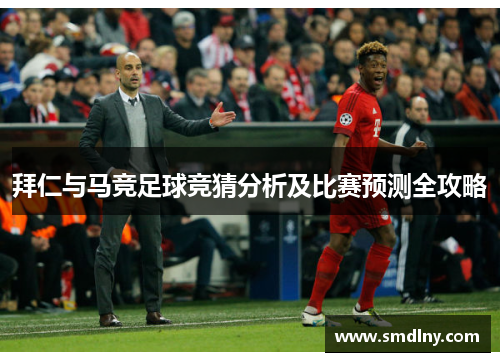 拜仁与马竞足球竞猜分析及比赛预测全攻略